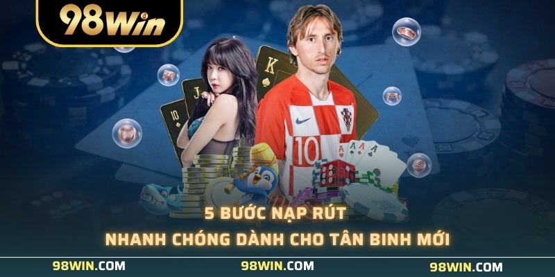 5 Bước nạp/rút nhanh chóng dành cho tân binh mới