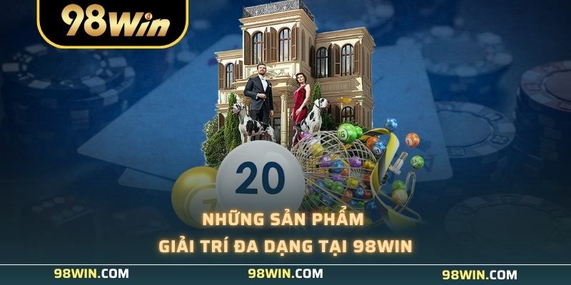 Những sản phẩm giải trí đa dạng tại 98WIN